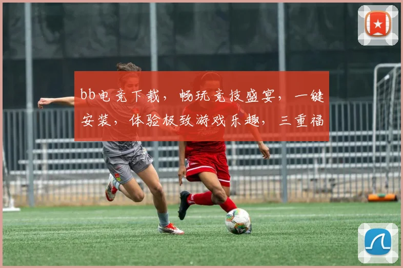 bb电竞下载，畅玩竞技盛宴，一键安装，体验极致游戏乐趣，三重福利等你来